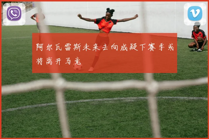 阿尔瓦雷斯未来去向成疑下赛季或将离开马竞